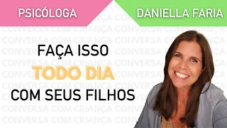 5 coisas que você deve fazer com os filhos todos os dias - Psicóloga Daniella Faria