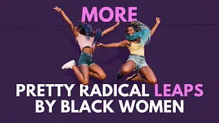 MORE Pretty Radical Leaps by Black Women Getting Free ✨