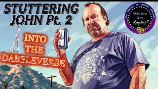 Stuttering John Part 2: Into The Dabbleverse - Why Are You Laughing?