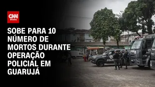 Sobe para 10 número de mortos durante operação policial em Guarujá | CNN PRIME TIME