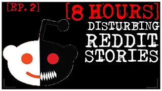 [8 HOUR COMPILATION] Disturbing Stories From Reddit [EP. 2]
