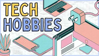 TECH HOBBIES: The Best Technology Hobbies You Need to Try