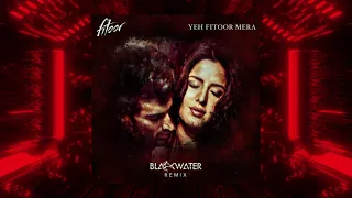 Yeh Fitoor Mera - Fitoor (Blackwater Remix)