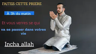 fait cette prière entre 3h et 4h du matin et ta vie va changer inch'Allah