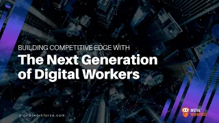 Building competitive edge with The Next Generation of Digital Workers