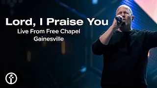 Lord, I Praise You | Live From Free Chapel Gainesville