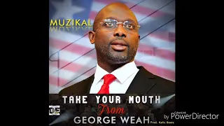 Muzikal - Take Your Mouth From George Weah