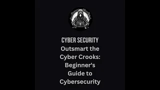Outsmart the Cyber Crooks: Beginner's Guide to Cybersecurity
