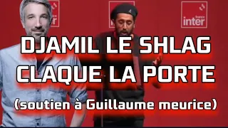 DJAMIL LE SHLAG PORTE SES C*UILLES ET CLAQUE LA PORTE🚪DE FRANCE INTER SOUTIENT A GUILLAUME MEURICE