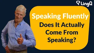 Speaking Fluently - Does It Actually Come From Speaking?