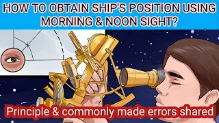 HOW TO OBTAIN SHIP'S POSITION USING MORNING & NOON SIGHT? Principle & commonly made errors shared
