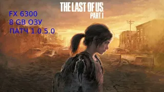 The Last of Us Part 1 "Обновление 1.0.5.0" Fx 6300+8gb ОЗУ НА ДРЕВНЕМ ЖЕЛЕЗЕ!!