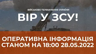 ⚡ОПЕРАТИВНА ІНФОРМАЦІЯ ЩОДО РОСІЙСЬКОГО ВТОРГНЕННЯ СТАНОМ НА 18:00 28.05.2022