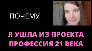 Я УШЛА ИЗ ПРОЕКТА ПРОФЕССИЯ 21 ВЕКА  ПРИЧИНЫ