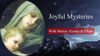 Joyful Mysteries with Marian Hymns & Chant