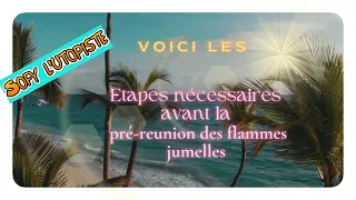 Voici les étapes nécessaires avant la pré reunion des flammes jumelles