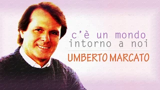 UMBERTO MARCATO - C'E' UN MONDO INTORNO A NOI ( AUDIO )