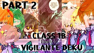 Class 1B Reacts To Vigilante Deku + Class 1A On Crack |BNHA/MHA|.!PART 2!.|⚠️Manga SPOILERS/FW⚠️|AU|