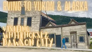 RVing to Alaska & Yukon Ep. 3 - Visiting Whitehorse and Dawson City! Sour Toe Cocktail Anyone?
