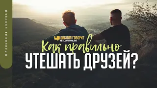 Как правильно утешать друзей? | "Библия говорит" | 1317