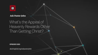 What’s the Appeal of Heavenly Rewards Other Than Getting Christ?