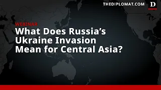 What Does Russia's Ukraine Invasion Mean for Central Asia?