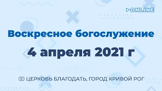 4 апреля - Воскресное утреннее богослужение ц. Благодать, г. Кривой Рог