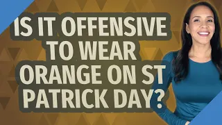 Is it offensive to wear orange on St Patrick Day?