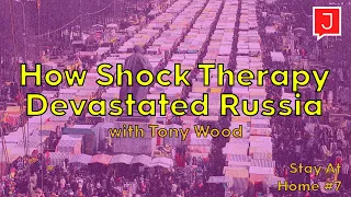 How “Shock Therapy” Capitalism Devastated Russia and Gave Us Putin (Stay At Home #7)