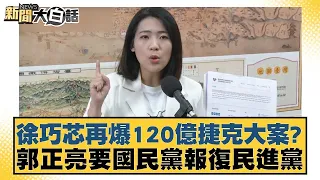 徐巧芯再爆120億捷克大案？郭正亮要國民黨報復民進黨 新聞大白話@tvbstalk