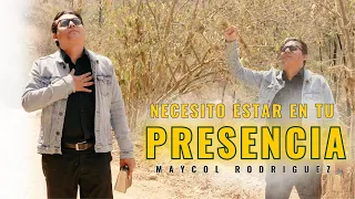 Necesito Estar en tu Presencia | Necesito estar a tus pies Dios Mío | Maycol Rodríguez