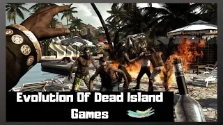 Evolution/history of dead island games (2011-2019)