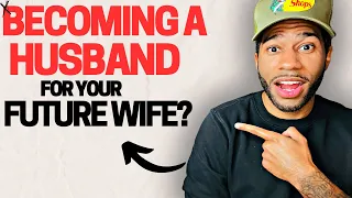 Becoming A Godly Husband For Your Future Wife | MUST WATCH!