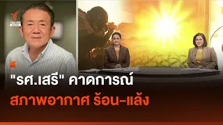 "รศ.เสรี" คาดการณ์สภาพอากาศ ร้อน-แล้ง I Thai PBS news