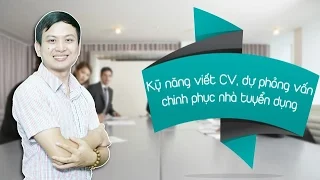 Kỹ năng viết CV, dự phỏng vấn, chinh phục nhà tuyển dụng - Hán Quang Dự