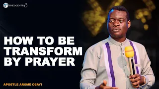 HOW TO BE TRANSFORM BY PRAYER THE PATH OF THE SPIRITUAL MAN || APOSTLE AROME OSAYI