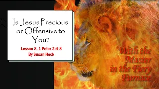 1 Peter Lesson 8 – Is Jesus Precious or Offensive to You, 1 Peter 2:4-8