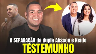 A separação da DUPLA Alisson e Neide - Testemunho contado pela primeira vez!!