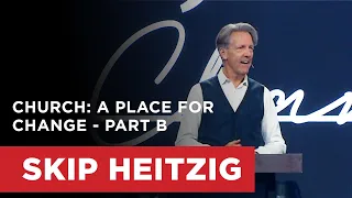 Church: A Place for Change - Part B | Skip Heitzig