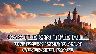 Ed Sheeran - Castle On The Hill - But Every Lyric Is An AI Generated Image