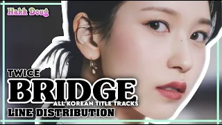 TWICE (트와이스) - "BRIDGE" All Korean Title Tracks ~ Line Distribution [Until Set Me Free]