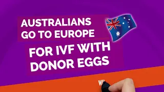 Why Australians go to Europe for IVF Donor eggs / Egg Donation Treatment?