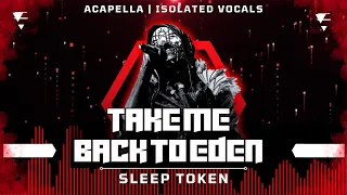 Sleep Token - Take Me Back To Eden [ Acapella | Isolated Vocals | Silent Parts Removed ]