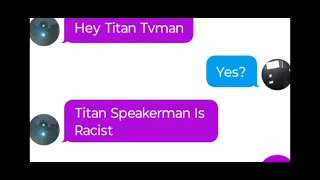 Titan Speakerman Is Racist, Part One.
