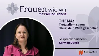 Trotz allem sagen 'Herr, dein Wille geschehe'(Carmen Dueck)