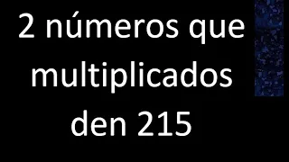 2 numeros que multiplicados den 215 , numbers that multiplied