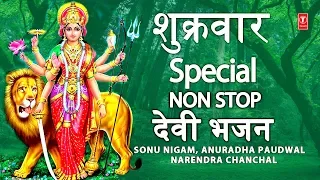 शुक्रवार Special भजन, Shukrawar Special Non Stop Devi Bhajans, SONU NIGAM,ANURADHA,NARENDRA CHANCHAL