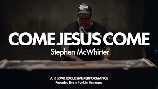 Stephen McWhirter - Come Jesus Come || Exclusive K-LOVE Performance