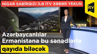 Azərbaycanlılar Ermənistana bu sənədlərlə qayıda biləcək. İTV Xəbər Yekun-05.06.2022