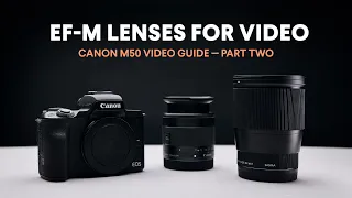 Best EF-M Lenses for Video / Canon M50 Video Guide / Part Two